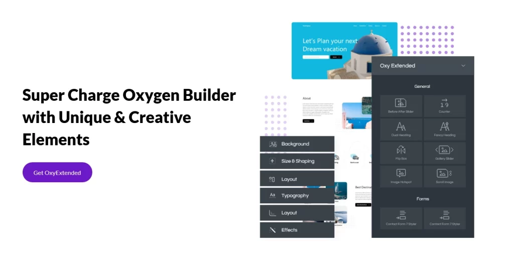 Take Oxygen builder to the next level with OxyExtended and open up whole new designing possibilities with the creatively designed oxygen elements. Lightweight  Fast Loading We have built OxyExtended with the best coding standards  development practices so that you can use OxyExtended worry-free on any website. Regular Updates…