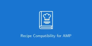 Boost your food blog's performance with Recipe Compatibility for AMP. Ensure fast-loading