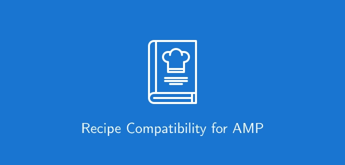 Boost your food blog's performance with Recipe Compatibility for AMP. Ensure fast-loading