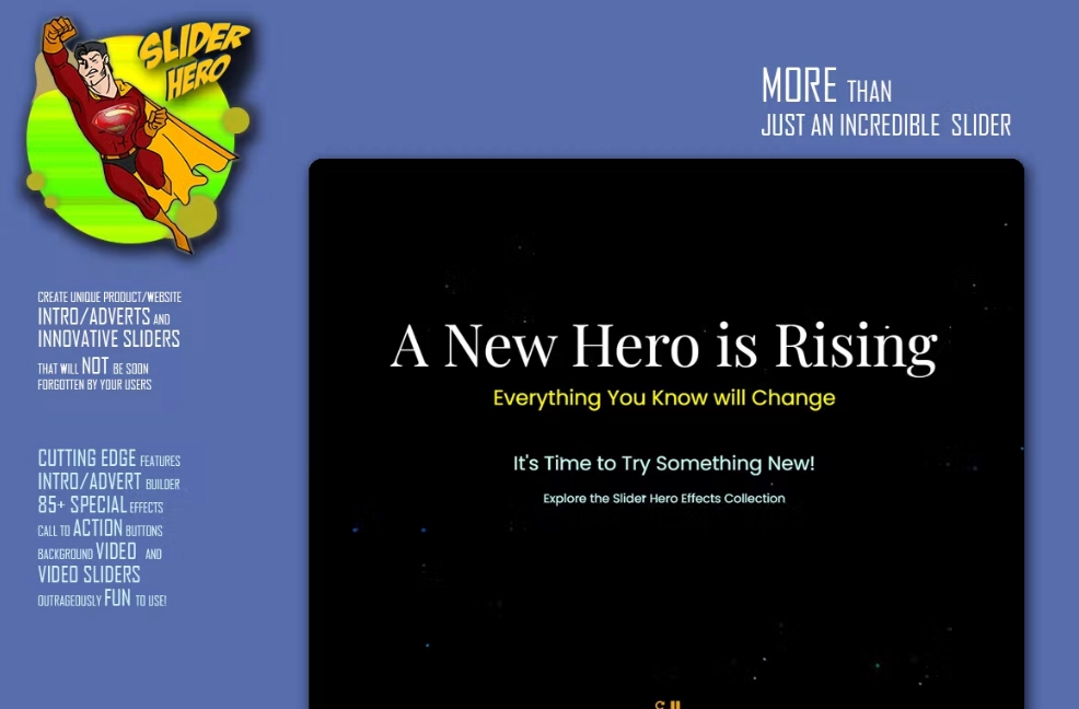Slider Hero is a Unique WordPress Slider Plugin Unlike Any Others Build memorable and unique home page or landing page slider in a matter of minutes with almost zero learning curve and endless fun! Slider Hero is not just your typical image slider. It uses amazing HTML5